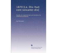 1870 [i.e. Dix-huit cent soixante-dix]: Feuilles de route des bois de Verrières à la forteresse de Breslau