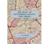 1873 Atlas of Hunterdon County, New Jersey: A Color Facsimile with Township Maps, Village Plans of Flemington and Lambertville, and the 1870 Census