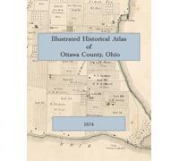 1874 Illustrated Historical Atlas of Ottawa County, Ohio: Township Maps, Village Plats, and Views of Put-in-Bay and the Lake Erie Islands