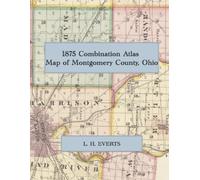 1875 Combination Atlas Map of Montgomery County, Ohio: A Color Facsimile of the L. H. Everts Combination Atlas, with Dayton Ward Maps, Township Maps, ... County History, and Business Directories