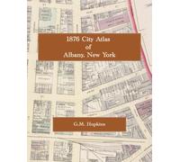 1876 City Atlas of Albany, New York: Color Facsimile Reprint with Street-Level Property Maps and Lot Owners' Names