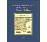 1876 Illustrated Historical Atlas of the County of Wayne, Michigan: Township and Village Maps, City of Detroit Plates, and Lithographic Views