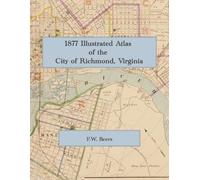 1877 Illustrated Atlas of the City of Richmond, Virginia: Post-Civil War Ward Maps of the Former Confederate Capital