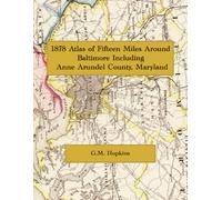 1878 Atlas of Fifteen Miles Around Baltimore Including Anne Arundel County, Maryland: District Landowner Maps and Annapolis Plans - Color Facsimile Reprint