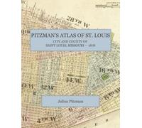 1878 Pitzman's Atlas of St. Louis City and County, Missouri: A Full-Color Facsimile of Julius Pitzman's Survey, with City Ward Maps, Township Plats, Village Plans, and the Patrons' Directory