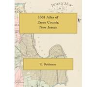 1881 Atlas of Essex County, New Jersey: Color Facsimile of the 1881 E. Robinson Atlas - Detailed Property-Owner Maps of Newark and the Oranges & Essex County Townships