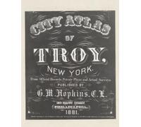 1881 City Atlas of Troy, New York: Color Facsimile Reprint with Street-Level Property Maps, Lot Owners, and Business Directory