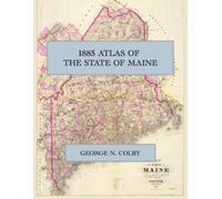 1885 Atlas of the State of Maine: A Color Facsimile with All Sixteen County Maps, City and Village Plans, and Six Timber Land Plans