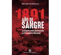 1891 Año de sangre: La guerra entre Balmaceda y el Congreso Nacional