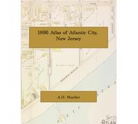 1896 Atlas of Atlantic City, New Jersey, Including South Atlantic City, Chelsea, Ventnor, Oberon, and Longport: Color Facsimile of the 1896 A.H. Mueller Atlas