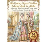 18th Century Rococo Fashion Coloring Book for Adults: 50 Detailed Historical Costume Designs of the French Nobility and Georgian Era Gowns.