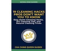 19 Cleaning Hacks Pros Don’t Want You To Know: Easy Home Cleaning Hacks, DIY Cleaning Tips, and Natural Cleaning Tricks (Natural Home Cleaning)