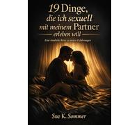 19 Dinge die ich sexuell mit meinem Partner erleben/machen will: Erotik für Paare