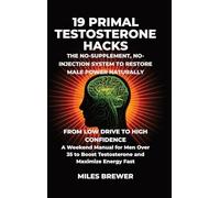 19 Primal Testosterone Hacks - The No-Supplement, No-Injection System to Restore Male Power Naturally: From Low Drive to High Confidence: A Weekend ... Boost Testosterone and Maximize Energy Fast