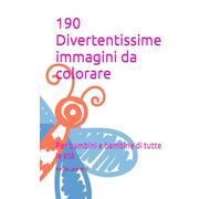 190 Divertentissime immagini da colorare: Per bambini e bambine di tutte le età