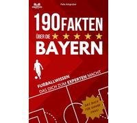 190 Fakten über die Bayern: Fußballwissen das dich zum Experten macht - Das Buch für wahre Fans!