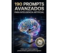 190 PROMPTS AVANZADOS PARA INTELIGENCIA ARTIFICIAL + BONUS PREMIUM: Un sistema para generar dinero con IA con Guía Premium.