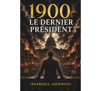 1900 LE DERNIER PRÉSIDENT: Roman d'anticipation politique et de dystopie qui imagine l'effondrement des institutions américaines.