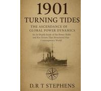 1901: Turning Tides - The Ascendance of Global Power Dynamics: An In-Depth Study of the Power Shifts and Key Events That Structured Our Contemporary ... Events that Shaped the Modern World)