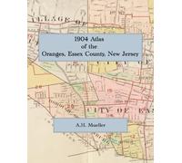 1904 Atlas of the Oranges, Essex County, New Jersey: A Color Facsimile of the Mueller Atlas of Orange, East Orange, West Orange, South Orange & Vailsburgh
