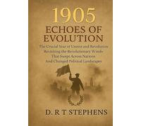 1905: Echoes of Evolution - The Crucial Year of Unrest and Revolution: Revisiting the Revolutionary Winds That Swept Across Nations and Changed ... Events that Shaped the Modern World)