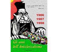 1906-1907-1908. Gli anni dell'Anticlericalismo