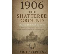 1906: The Shattered Ground - The Year that Shook the World: A Study of Geopolitical Shifts and Earth-Shattering Events of a Defining Year (The Human ... Events that Shaped the Modern World)