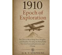 1910: Epoch of Exploration - The Year of Reaching New Heights and Depths: Decoding the Remarkable Year that Fostered Exploration, Innovation, and ... Events that Shaped the Modern World)