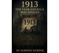 1913: The Year America was Stolen