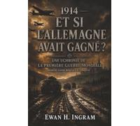 1914: Et Si l'Allemagne Avait Gagné ? - Une Uchronie De La Première Guerre Mondiale