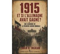 1915: Et Si l'Allemagne Avait Gagné ? - Une Uchronie De La Première Guerre Mondiale