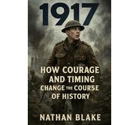 1917: How Courage and Timing Change the Course of History