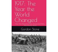 1917: The Year the World Changed: How One Momentous Year Transformed Politics, War, and the World