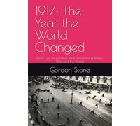 1917: The Year the World Changed: How One Momentous Year Transformed Politics, War, and the World