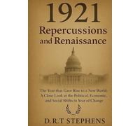 1921: Repercussions and Renaissance - The Year that Gave Rise to a New World: A Close Look at the Political, Economic, and Social Shifts in a Year of ... Events that Shaped the Modern World)