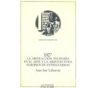 1927, La Abstracción Necesaria En El Arte Y La Arquitectura Europeos D'Entreguerras: 36 (PENSAMIENTO CRÍTICO, PENSAMIENTO UTÓPICO)