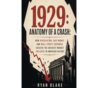 1929: Anatomy of a Crash: How Speculation, Easy Money, and Wall Street Euphoria Created the Greatest Market Collapse in American History (The Financial Forces Series)