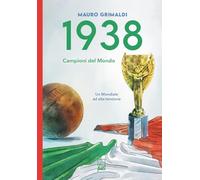1938. Campioni del mondo. Un mondiale ad alta tensione (Ad maiora semper!)