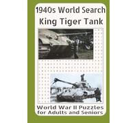 1940s World Search King Tiger Tank World War II Puzzles for Adults and Seniors: Featuring the Development, Armor, Firepower, Combat Service, Variants, Crew, and Battlefield Impact of the King Tiger Tank in World War II