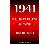 1941: O Conflito se Expande - Tomo III - Parte I (A História da Segunda Guerra Mundial)