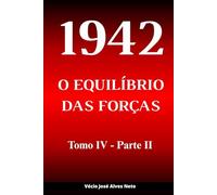 1942: O Equilíbrio das Forças - Tomo IV - Parte II (A História da Segunda Guerra Mundial)
