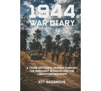 1944 War Diary: A Young Officer’s Journey through the Normandy Invasion and the Liberation of Europe