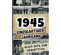 1945 - Einzigartiger Jahrgang: Das ideale Geschenk voller Fakten und historischer Ereignisse aus dem Jahr 1945