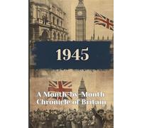 1945: Month by Month Chronicle of Britain: Step into the year you were born to find out the key moments in 1945's history. (The Year You Were Born ... Birth Year. Your Story. Britain as It Was.)