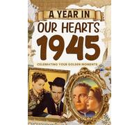 1945 Trivia Book: A Year in Our Heart - Celebrating Your Golden Moments: Time Traveling to 1945 The Year You Were Born, Explore Historical Events Through Nostalgic Photographs, Relaxing Activities