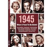 1945: What A Year To Be Born!: A Birthday Gift to Treasure: 12 (What A Year To Be Born Series)