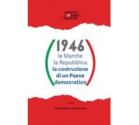 1946. Le Marche i marchigiani la Repubblica la costruzione di un Paese democratico (Storia, storie)