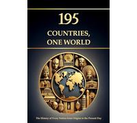 195 Countries, One World - The History of Every Nation from Origins to the Present Day