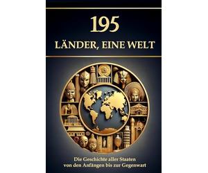 195 Länder, eine Welt: Die Geschichte aller Staaten von den Anfängen bis zur Gegenwart (Wissen kompakt - Literatur und Geschichte)