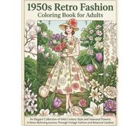 1950s Retro Fashion Coloring Book for Adults: An Elegant Collection of Mid-Century Style and Seasonal Flowers: A Stress-Relieving Journey Through Vintage Fashion and Botanical Gardens